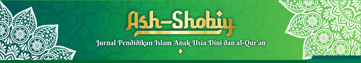 Ash-Shobiy: Jurnal Pendidikan Islam Anak Usia Dini dan Al-Qur'an